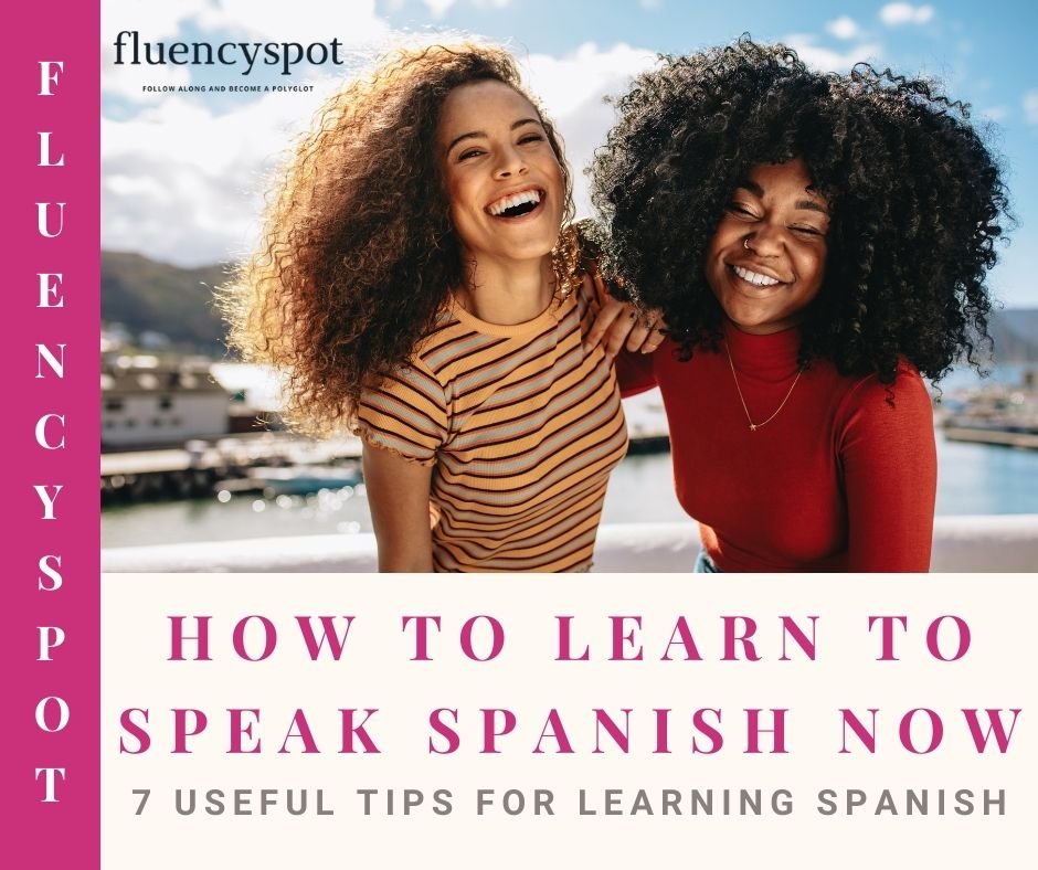 HOW TO LEARN TO SPEAK SPANISH NOW. 7 USEFUL TIPS FOR LEARNING SPANISH
