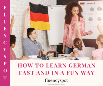 How To Learn German Fast And In A Fun Way - FluencySpot.com