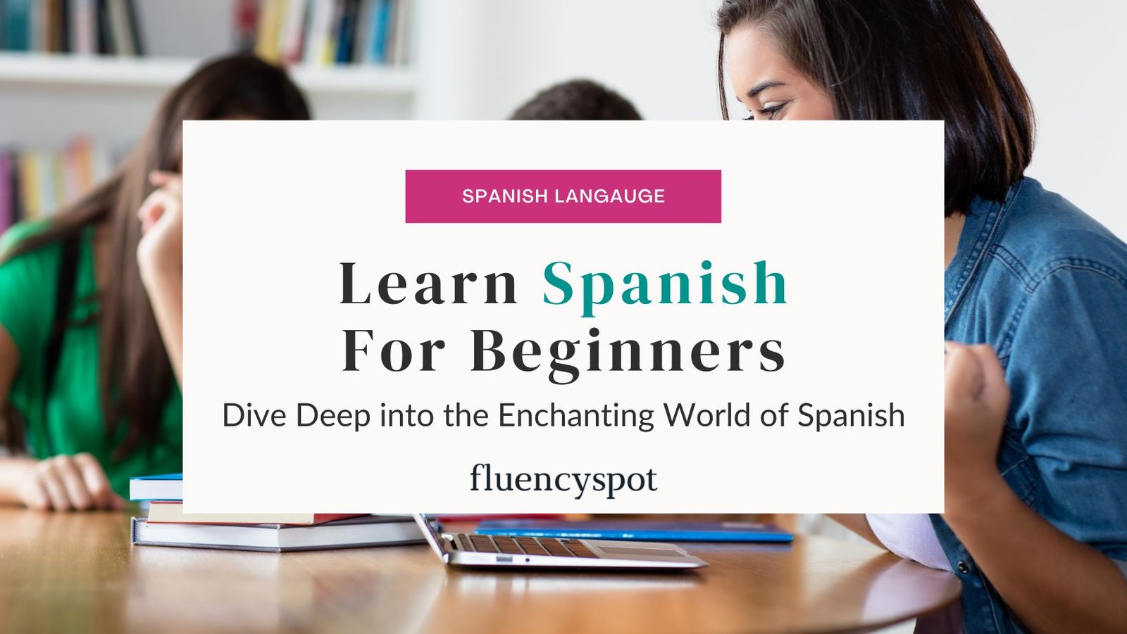 Learn Spanish for Beginners Dive Deep into the Enchanting World of Spanish